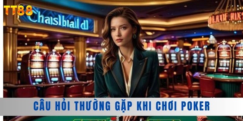 Câu hỏi thường gặp khi chơi Poker Câu hỏi thường gặp khi chơi Poker