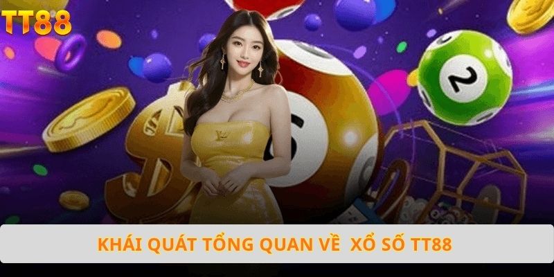 Khái quát về Xổ số TT88 Khái quát tổng quan về Xổ số TT88