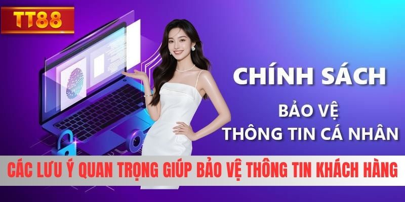 Các lưu ý quan trọng giúp bảo vệ thông tin khách hàng Các lưu ý quan trọng giúp bảo vệ thông tin khách hàng