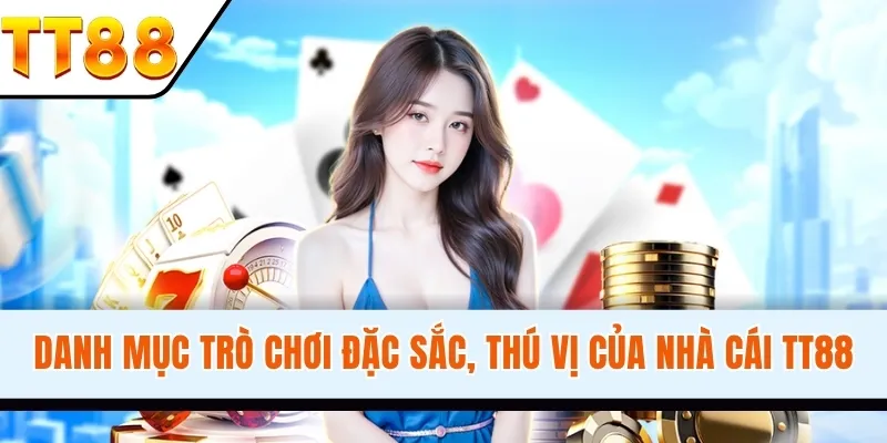Danh mục trò chơi đặc sắc, thú vị của nhà cái TT88 hệ thống trò chơi phong phú, đa dạng