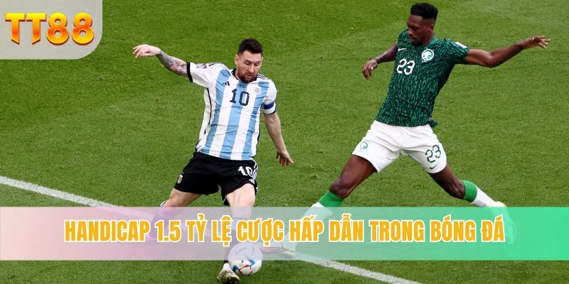 Handicap 1.5 tỷ lệ cược hấp dẫn trong bóng đá