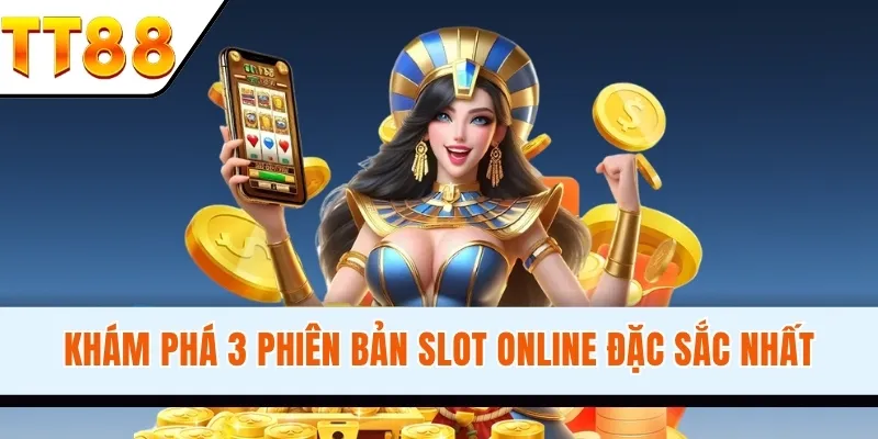 Khám phá 3 phiên bản slot online đặc sắc nhất khám phá nhiều phiên bản đặc sắc của hệ thống
