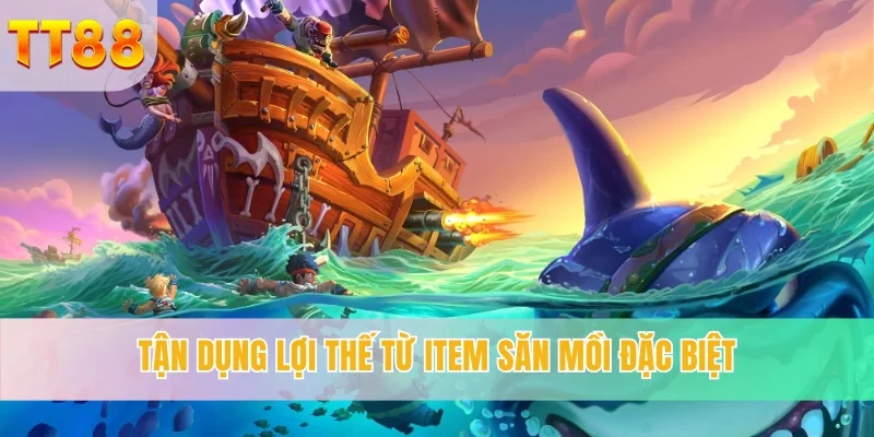 Tận dụng lợi thế từ item săn mồi đặc biệt
